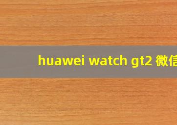 huawei watch gt2 微信